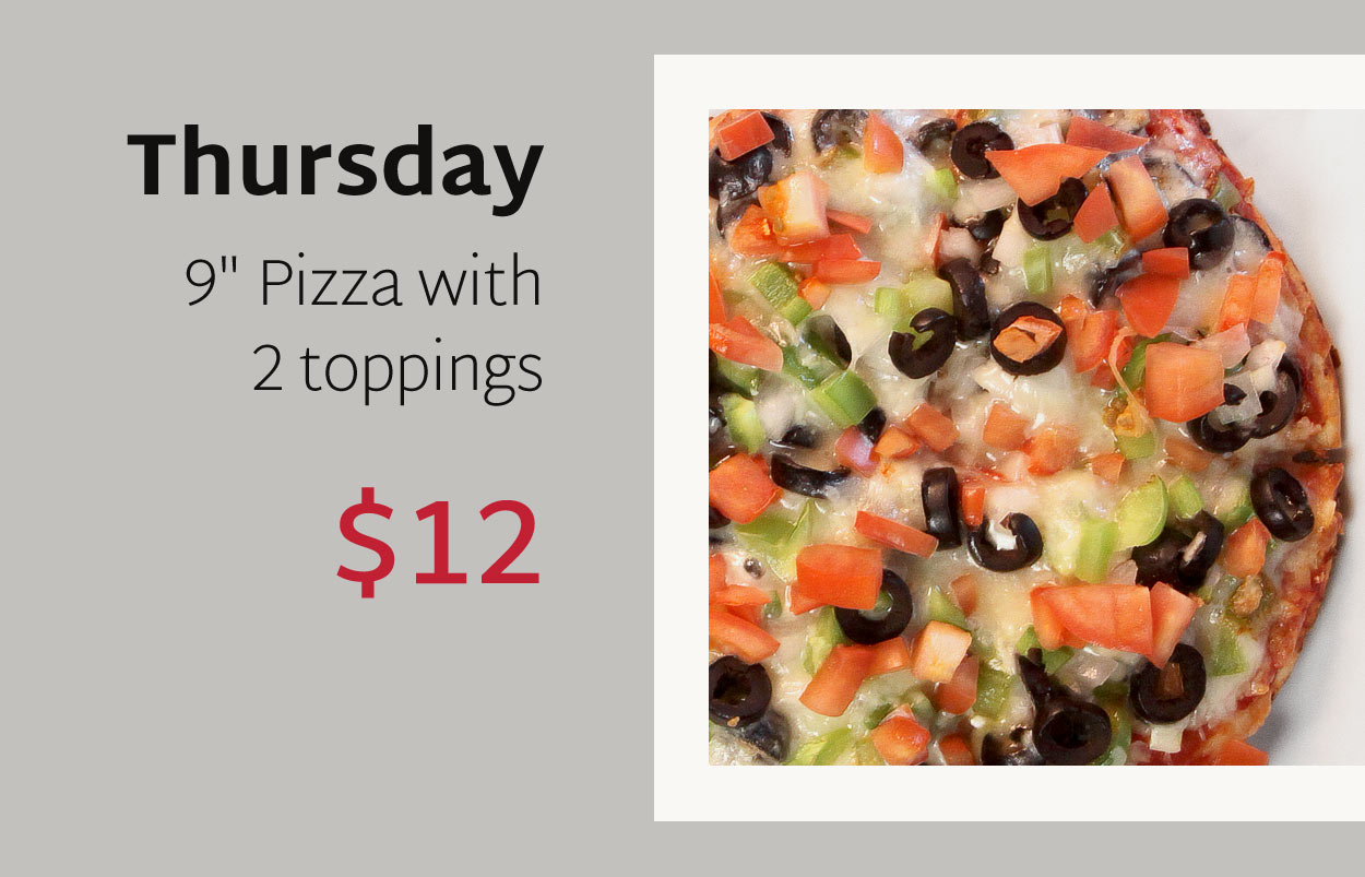 Thursday: 9'' Pizza with 2 toppings - $12